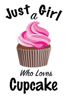 Just A Girl Who Loves Cupcake: journal for girls, funny gift for girls: Lined Notebook / Journal Gift, 100 Pages, 6x9, Soft Cover, Matte Finish ,Write Journal