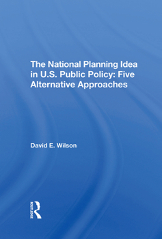 Hardcover The National Planning Idea In U.s. Public Policy: Five Alternative Approaches Book