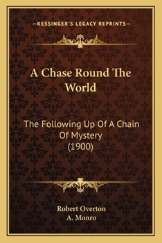 Paperback A Chase Round The World: The Following Up Of A Chain Of Mystery (1900) Book