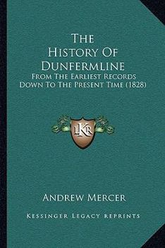 Paperback The History Of Dunfermline: From The Earliest Records Down To The Present Time (1828) Book