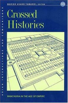 Crossed Histories: Manchuria in the Age of Empire - Book  of the Asian Interactions and Comparisons
