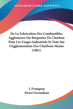 Paperback De La Fabrication Des Combustibles Agglomeres Ou Briquettes De Charbon Pour Les Usages Industriels Et Note Sur L'Agglomeration Des Charbons Menus (186 [French] Book