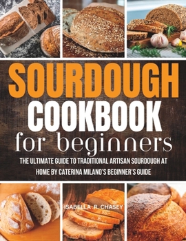 Paperback Sourdough Cookbook For Beginners: The Ultimate Guide to Traditional Artisan Sourdough at Home Beginner's Guide Book