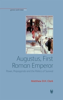 Paperback Augustus, First Roman Emperor: Power, Propaganda and the Politics of Survival Book