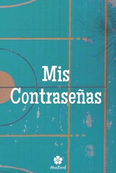 Mis Contraseñas: Un cuaderno perfecto para proteger todos sus nombres de usuario y contraseñas (Spanish Edition)
