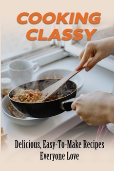 Paperback Cooking Classy: Delicious, Easy-To-Make Recipes Everyone Love: Food Recipe Book