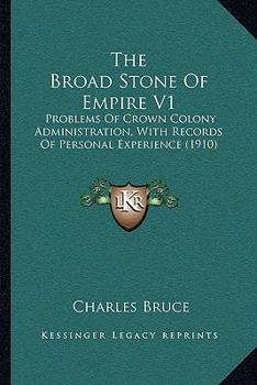 Paperback The Broad Stone Of Empire V1: Problems Of Crown Colony Administration, With Records Of Personal Experience (1910) Book