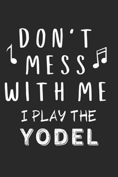 Paperback Don't mess with me I play the Yodel: Lined Journal, 120 Pages, 6 x 9, Music Instrument Gift Yodel Instruments, Black Matte Finish (Don't mess with me Book