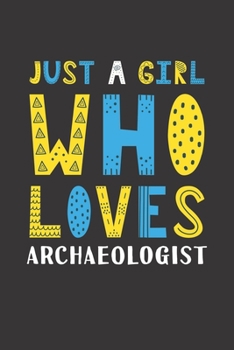 Paperback Just A Girl Who Loves Archaeologist: Funny Archaeologist Lovers Girl Women Gifts Lined Journal Notebook 6x9 120 Pages Book