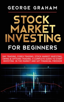 Hardcover Stock Market Investing for Beginners: Day Trading, Forex Trading, Stock Market Investing, Swing & Options Trading. A Complete Guide to Start Investing Book