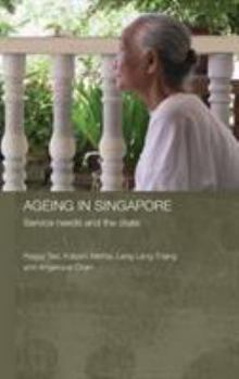 Ageing in Singapore: Service Needs and the State (Routledgecurzon Contemporary Southeast Asia Series) - Book  of the Routledge Contemporary Southeast Asia Series