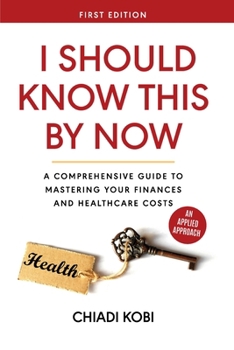 Paperback I Should Know This By Now: A Comprehensive Guide To Mastering Your Finances And Healthcare Costs Book