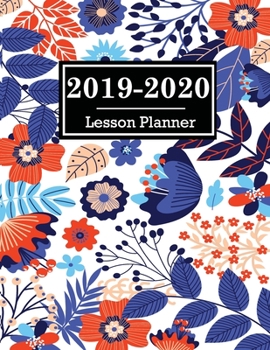 2019-2020 Lesson Planner: Teacher Calendar Schedule Organizer Academic Year Lesson Plan (September 2019 through August 2020) Rainbow Cover Flora Cover