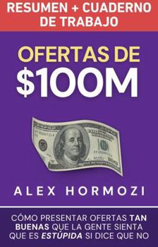Hardcover Ofertas de $100M Resumen y Cuaderno de trabajo: Cómo presentar ofertas tan buenas que la gente sienta que es estúpida si dice que no (Acquisition.com $100M Series) (Spanish Edition) [Spanish] Book