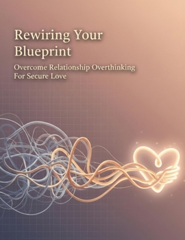 Paperback Rewiring Your Blueprint: Overcome Relationship Overthinking For Secure Love Book
