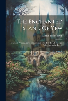 Paperback The Enchanted Island Of Yew: Whereon Prince Marvel Encountered The High Ki Of Twi And Other Surprising People Book