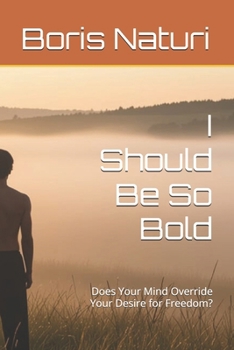 Paperback I Should Be So Bold: Does Your Mind Override Your Desire for Freedom? Book