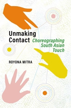 Paperback Unmaking Contact: Choreographing South Asian Touch Book
