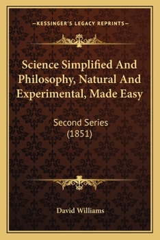 Paperback Science Simplified And Philosophy, Natural And Experimental, Made Easy: Second Series (1851) Book