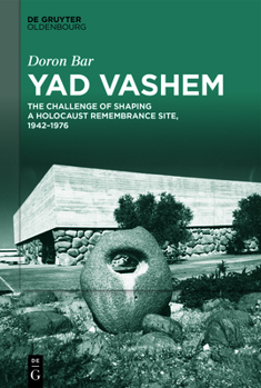 Yad Vashem: The Challenge of Shaping a Holocaust Remembrance Site, 1942-1976