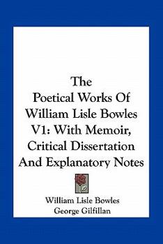 The Poetical Works Of William Lisle Bowles V1: With Memoir, Critical Dissertation And Explanatory Notes