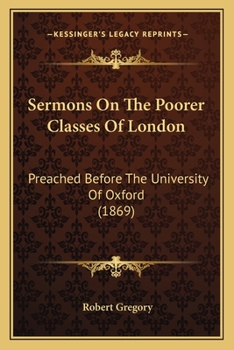 Paperback Sermons on the Poorer Classes of London: Preached Before the University of Oxford (1869) Book