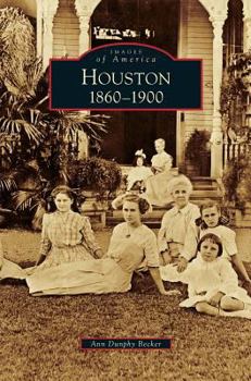 Houston: 1860 to 1900 (Images of America: Texas) - Book  of the Images of America: Texas