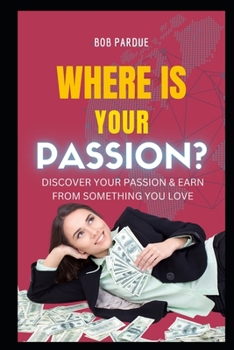 Paperback Where Is Your Passion? Discover Your PASSION & Earn from Something You LOVE Book