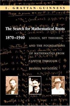 Paperback The Search for Mathematical Roots, 1870-1940: Logics, Set Theories and the Foundations of Mathematics from Cantor Through Russell to Gödel Book