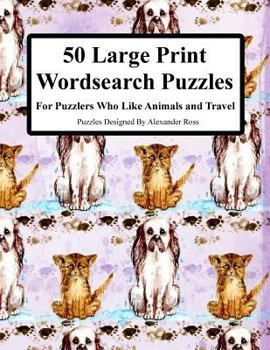 Paperback 50 Large Print Wordsearch Puzzles: For Puzzlers Who Like Animals And Travel [Large Print] Book