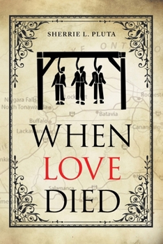 Paperback When Love Died: The True Story of the Brutal Murder of a War of 1812 Hero that Involved Greed, Lies and Treachery Book