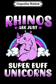 Composition Notebook: Rhinos are Just Super Buff Unicorns Premium  Journal/Notebook Blank Lined Ruled 6x9 100 Pages