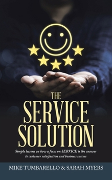 Paperback The Service Solution: Simple lessons on how a focus on SERVICE is the answer to customer satisfaction and business success Book