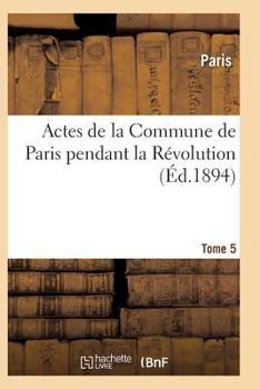 Paperback Actes de la Commune de Paris Pendant La Révolution. Tome 5 [French] Book