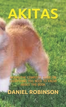 Paperback Akitas: Akikas: The Complete Guide on Everything You Need to Know about the Book
