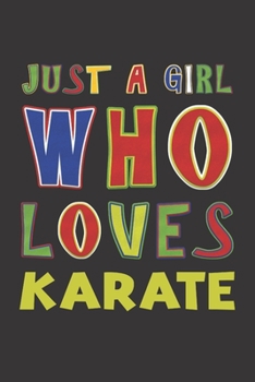 Just A Girl Who Loves Karate: Karate Lovers Girl Funny Gifts Dot Grid Journal Notebook 6x9 120 Pages