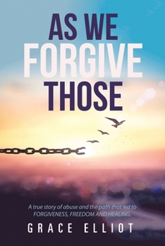 Paperback As We Forgive Those: A True Story of Abuse and the Path That Led to Forgiveness, Freedom and Healing. Book