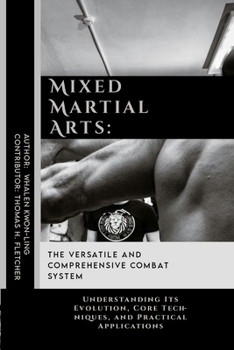 Mixed Martial Arts: The Versatile and Comprehensive Combat System: Understanding Its Evolution, Core Techniques, and Practical Applications (Practical Self-Protection: Martial Arts Tactics for Safety)