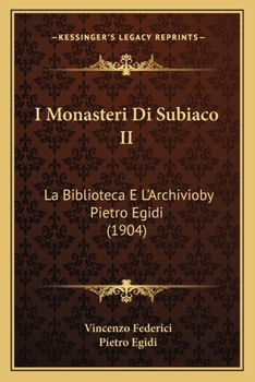 I Monasteri Di Subiaco II: La Biblioteca E L'Archivioby Pietro Egidi (1904)