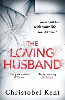 Paperback The Loving Husband: You'd trust him with your life, wouldn't you...? [Paperback] Kent, Christobel Book