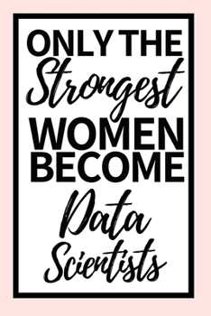 Paperback Only The Strongest Women Become Data Scientists: Funny Data Scientist Notebook/Journal (6" X 9") Gift For Christmas Or Birthday Book