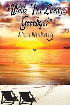 Paperback While I'm Living, Goodbye! A Peace With Parting Book