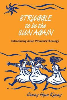 Paperback Struggle to Be the Sun Again: Introducing Asian Women's Theology Book