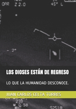 Paperback Los Dioses Están de Regreso: Lo Que La Humanidad Desconoce. [Spanish] Book