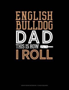 Paperback English Bulldog Dad This Is How I Roll: Graph Paper Notebook - 1/2 Inch Squares Book