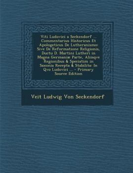 Paperback Viti Ludovici a Seckendorf ... Commentarius Historicus Et Apologeticus De Lutheranismo: Sive De Reformatione Religionis, Ductu D. Martini Lutheri in M [Latin] Book