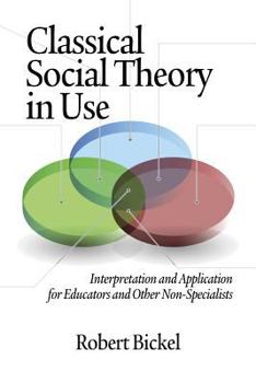 Paperback Classical Social Theory in Use: Interpretation and Application for Educators and Other Non-Specialists Book