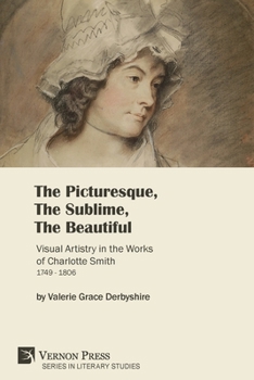 The Picturesque, The Sublime, The Beautiful: Visual Artistry in the Works of Charlotte Smith (1749-1806) [Hardback, Premium Color] (Series in Literary Studies)