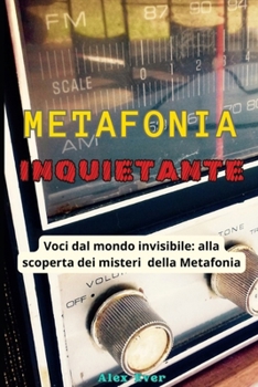 Metafonia Inquietante: Voci dal mondo invisibile: alla scoperta sullo studio della metafonia (Italian Edition)