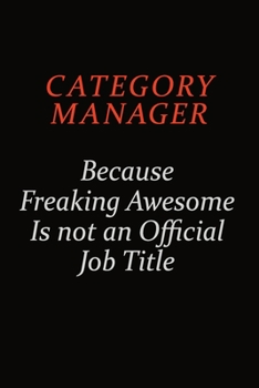 Category Manager Because Freaking Awesome Is Not An Official Job Title: Career journal, notebook and writing journal for encouraging men, women and kids. A framework for building your career.